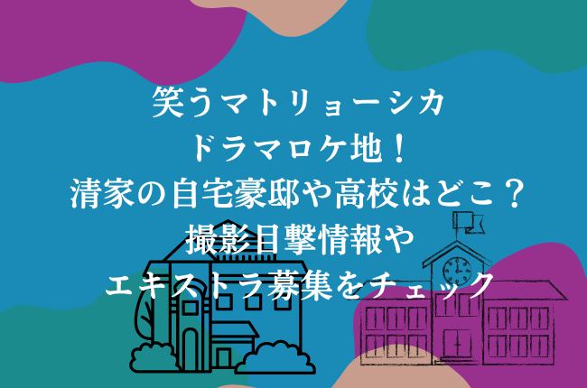 笑うマトリョーシカのドラマロケ地！清家の自宅豪邸や高校はどこ？撮影目撃情報やエキストラ募集をチェック