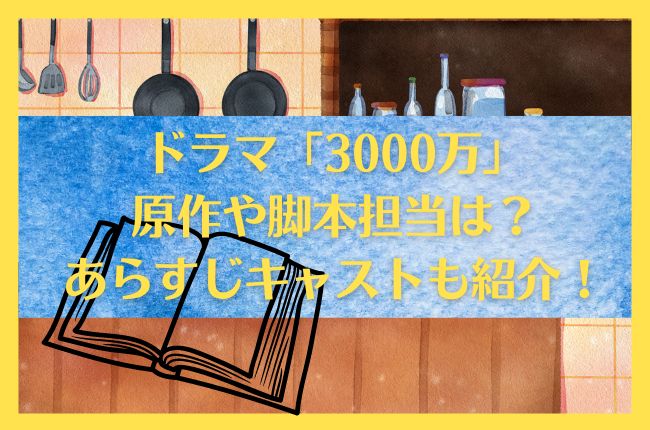 ドラマ「3000万」の原作や脚本担当は？あらすじキャストも紹介！