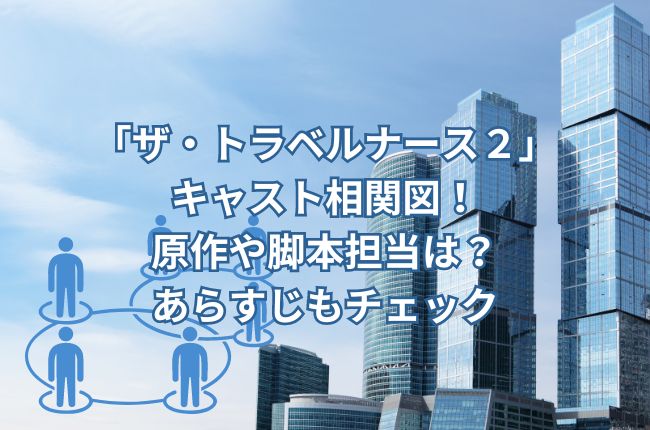 「ザ・トラベルナース２」のキャスト相関図！原作や脚本担当は？あらすじもチェック