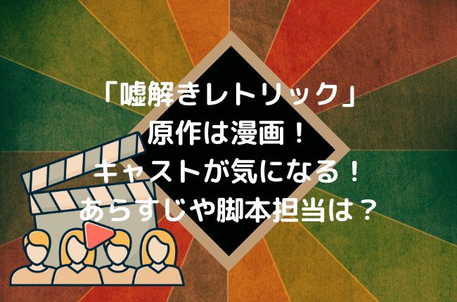 「嘘解きレトリック」の原作は漫画！キャストが気になる！あらすじや脚本担当は？