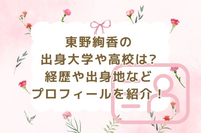 東野絢香の出身大学や高校は？経歴や出身地などプロフィールを紹介！