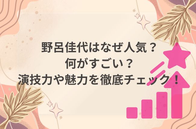 野呂佳代はなぜ人気？何がすごい？演技力や魅力を徹底チェック！