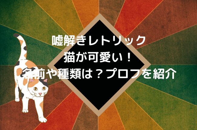 嘘解きレトリックの猫が可愛い！名前や種類は？プロフを紹介