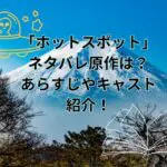 ドラマ「ホットスポット」ネタバレ原作は？結末どうなる！あらすじやキャストを紹介！