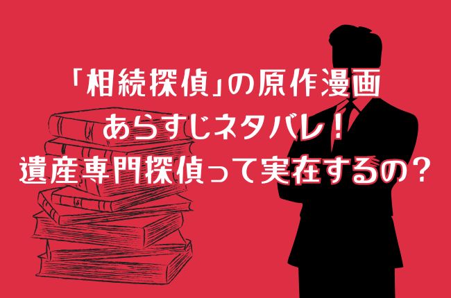 「相続探偵」の原作漫画あらすじネタバレ！遺産専門探偵って実在するの？