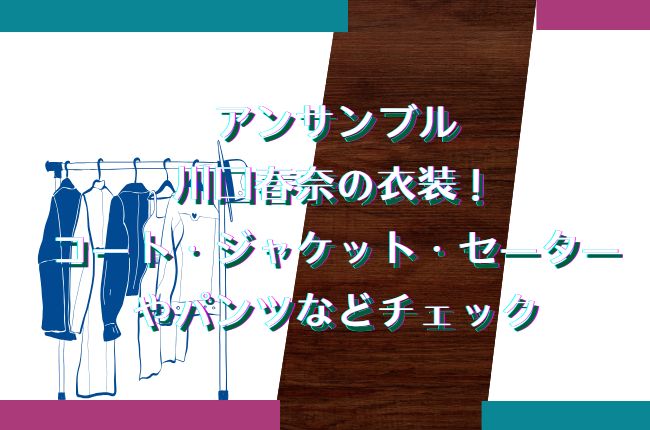 アンサンブルの川口春奈の衣装！コート・ジャケット・セーターやパンツなどチェック