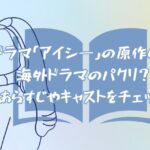 ドラマ「アイシ―」の原作は？海外ドラマのパクリ？あらすじやキャストをチェック