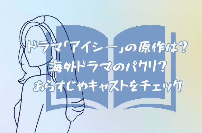 ドラマ「アイシ―」の原作は？海外ドラマのパクリ？あらすじやキャストをチェック