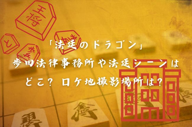 「法廷のドラゴン」の歩田法律事務所や法廷シーンはどこ？ロケ地撮影場所は？