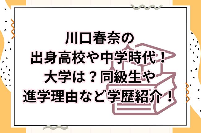 川口春奈の出身高校や中学時代！大学は？同級生や進学理由など学歴紹介！