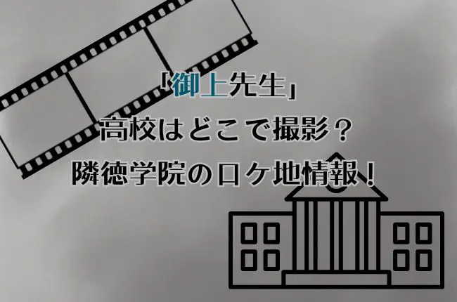 御上先生の高校はどこで撮影？隣徳学院のロケ地情報！