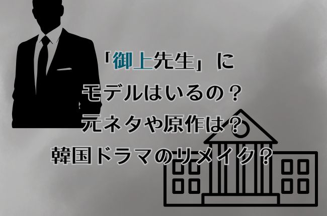 「御上先生」にモデルはいるの？元ネタや原作は？韓国ドラマのリメイク？