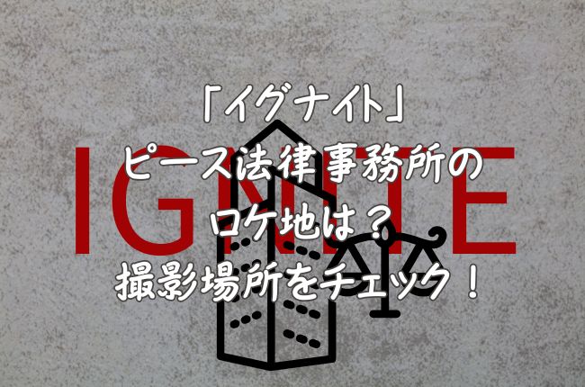 イグナイトのピース法律事務所のロケ地は？撮影場所をチェック！