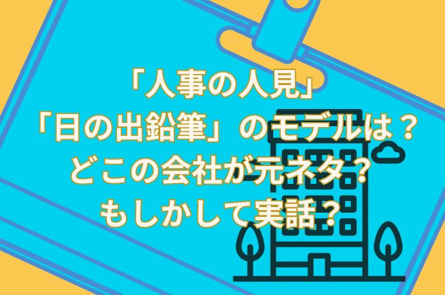 人事の人見に出てくる「日の出鉛筆」のモデルは？どこの会社が元ネタ？もしかして実話？