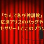 「なんで私が神説教」広瀬アリスのバッグやアクセサリー！どこのブランド？