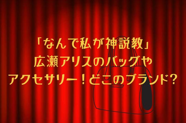 「なんで私が神説教」広瀬アリスのバッグやアクセサリー！どこのブランド？