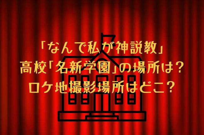 「なんで私が神説教」の名新学園の場所はどこ？高校のロケ地撮影場所は？