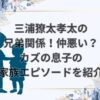 三浦獠太孝太の兄弟関係！カズの息子の家族エピソードを紹介