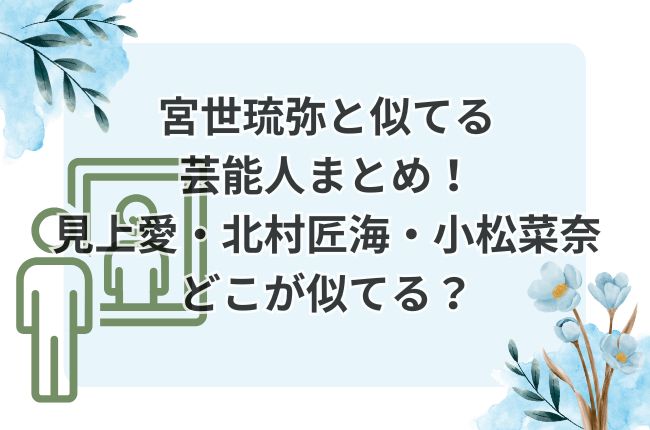 宮世琉弥と似ている芸能人まとめ！見上愛・北村匠海・小松菜奈とどこが似てる？