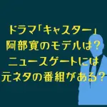 ドラマ「キャスター」の阿部寛（進藤）のモデルは？ニュースゲートの元ネタの番組は？