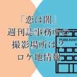 「恋は闇」の週刊誌事務所の撮影場所は？ロケ地や目撃情報は？