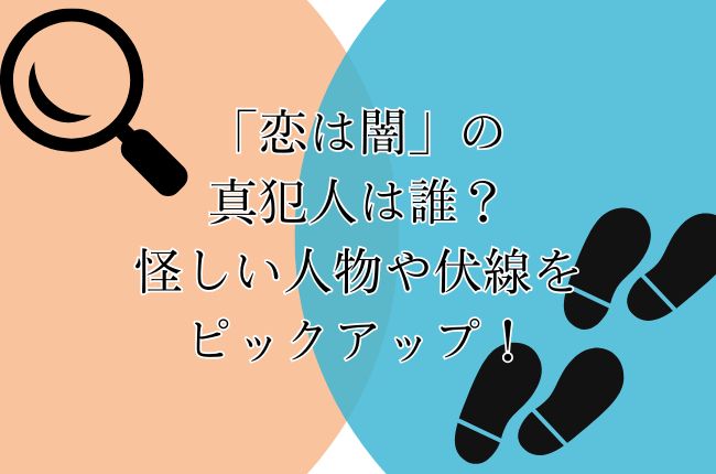 「恋は闇」の真犯人は誰？怪しい人物や伏線をピックアップ！