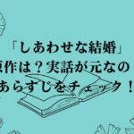 「しあわせな結婚」の原作は？実話が元なの？あらすじをチェック！