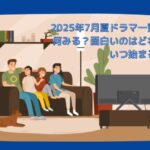 2025年7月夏ドラマ一覧！何みる？面白いのはどれ？いつ始まる？
