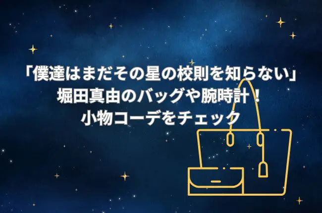 「僕達はまだその星の校則を知らない」堀田真由のバッグや腕時計！小物コーデをチェック