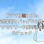ドラマ初恋DOGsの清原果耶のバッグや小物！アクセサリーや腕時計などをチェック