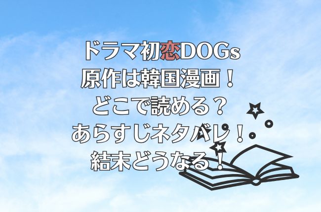ドラマ初恋DOGsの原作は韓国漫画！どこで読める？あらすじネタバレ！結末どうなる！