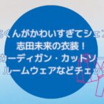 ドラマ「北くんがかわいすぎて3人でシェア」志田未来衣装！カーディガン・カットソー・パジャマなどチェック