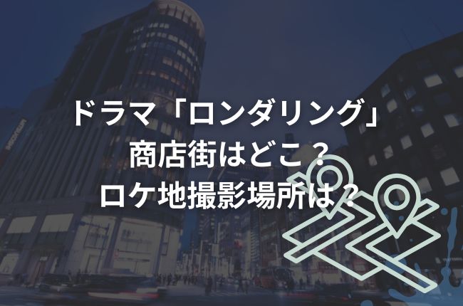 ドラマ「ロンダリング」の商店街はどこ？ロケ地撮影場所は？