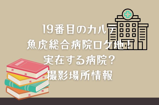 19番目のカルテの魚虎総合病院ロケ地！実在する病院？撮影場所情報