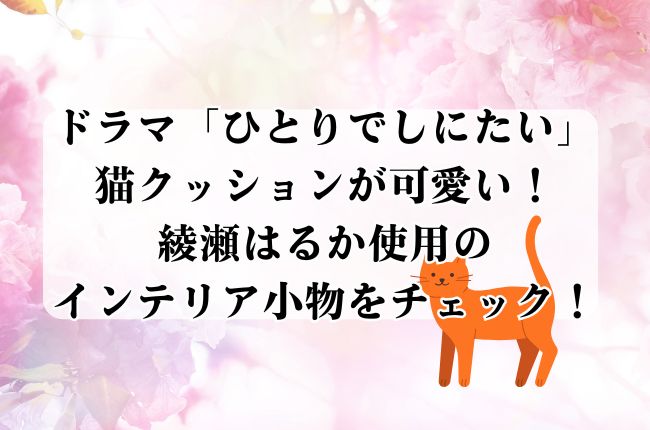 ドラマ「ひとりでしにたい」の猫クッションが可愛い！綾瀬はるか使用のインテリア小物をチェック！