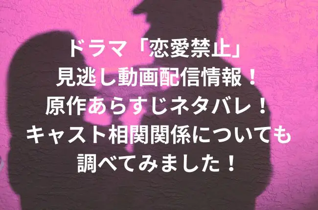 ドラマ「恋愛禁止」の見逃し動画配信情報！原作あらすじネタバレ！キャスト相関関係についても調べてみました！