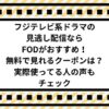 フジテレビ系ドラマの見逃し配信ならFODがおすすめ！無料で見れる？クーポンは？実際使ってる人の声もチェック