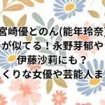 グラスハートの宮崎優とのん(能年玲奈)が似てる！永野芽郁や伊藤沙莉にも？そっくりな女優や芸能人まとめ