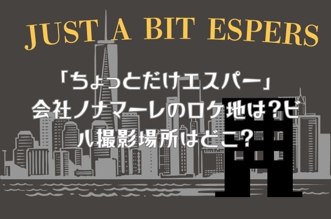 「ちょっとだけエスパー」会社ノナマーレのロケ地は？ビル撮影場所はどこ？