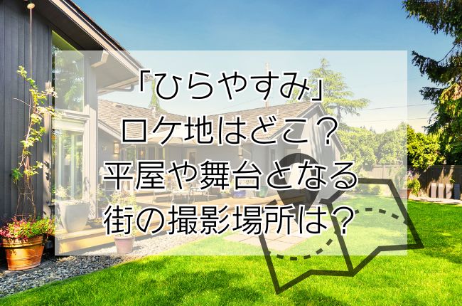 ドラマ「ひらやすみ」ロケ地はどこ？平屋の家や舞台となる街の撮影場所は？