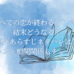 ドラマ「すべての恋が終わるとしても」結末どうなる？原作あらすじネタバレは？キャスト相関関係もチェック！