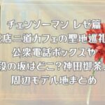 チェンソーマン レゼ篇の喫茶店二道カフェの聖地巡礼！公衆電話ボックスや階段の坂はどこ？神田御茶ノ水周辺モデル地まとめ