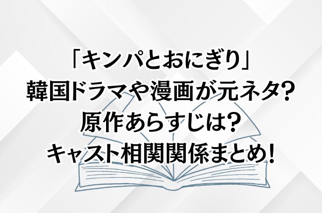 「キンパとおにぎり」は韓国ドラマや漫画が元ネタ？原作あらすじキャスト相関関係まとめ！見逃し動画配信はある？