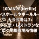 10DANCE(Netflix)のダンスホールやボールルーム大会会場は？スタジオ・レストランなどロケ地撮影場所情報