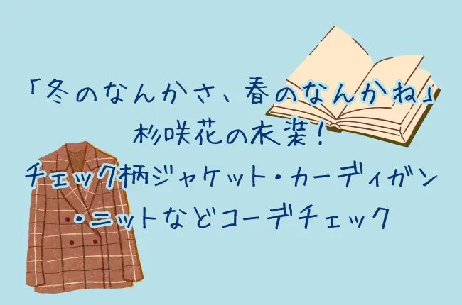 「冬のなんかさ、春のなんかね」杉咲花の衣装！チェック柄ジャケット・カーディガン・ニットなどコーデチェック