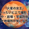 「火星の女王」いったいどこで撮影？砂漠や・岩場・宇宙の街などロケ地場所が気になる！