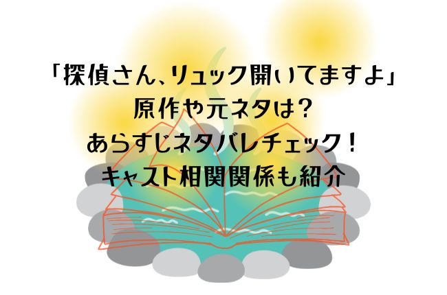 「探偵さん、リュック開いてますよ」に原作や元ネタはある？あらすじネタバレチェック！
