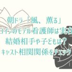 朝ドラ「風、薫る」のヒロインモデル看護師は実在！結婚相手や子どもは？キャスト相関関係をチェック