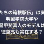 ドラマ「俺たちの箱根駅伝」は実話？明誠学院大学や監督甲斐真人のモデルは？徳重亮も実在する？
