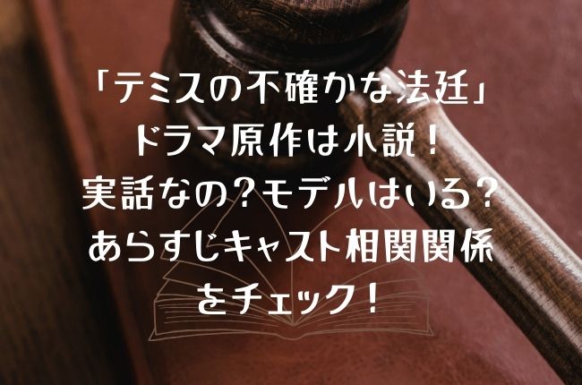 「テミスの不確かな法廷」ドラマ原作は小説！実話なの？モデルはいる？あらすじキャスト相関関係をチェック！